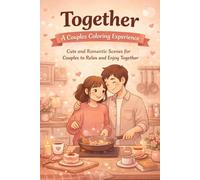 Together: A Couples Coloring Experience: Cute and Romantic Scenes for Couples to Relax and Enjoy ,Spend Time Together.