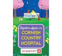 Together Again at the Cornish Country Hospital: The next instalment in the beautiful, heartwarming Cornish Country Hospital Series from Jo Bartlett