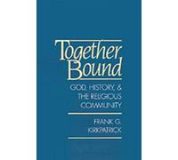 Together Bound: God, History, and the Religious Community by Frank G. Kirkpatric