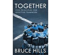 Together: Five Enduring Principles for Effective Teamwork