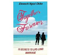 TOGETHER FOREVER: 15 SECRETS TO LIFE-LONG MARRIAGE