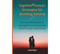 Together Forever: Strategies for Avoiding Divorce: Discover techniques to strengthen your bond and enhance your relationship