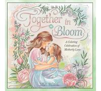 Together in Bloom: A Coloring Celebration of Motherly Love-Heartwarming Mother-Daughter Coloring Book for Relaxation and Bonding