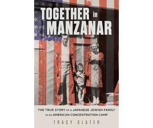 Together in Manzanar: The True Story of a Japanese Jewish Family in an American Concentration Camp