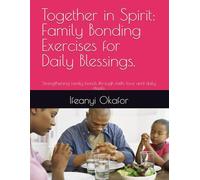 Together in Spirit: Family Bonding Exercises for Daily Blessings.: Strengthening family bonds through faith, love and daily rituals.
