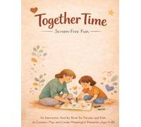 Together Time: Screen-Free Fun: An Interactive Activity Book for Parents and Kids to Connect, Play, and Create Meaningful Moments (Ages 5-10)