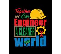 Together We Can Engineer A Cleaner World Earth Day Environmentalist Gift 2358 Notebook: SIZE: 8.5 X 11