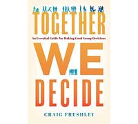 Together We Decide: An Essential Guide for Making Good Group Decisions