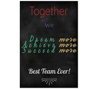 Together We Dream More Achieve More Succeed More Best Team Ever: | Lined Blank 6.14" x 9.21" Teamwork Notebook Journal|Perfect appreciation gift for hardworking team members and employees