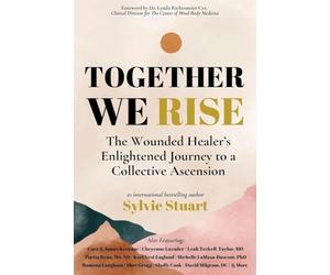 Together We Rise: The Wounded Healer's Enlightened Journey to a Collective Ascension