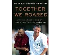 Together We Roared: Alongside Tiger for His Epic Twelve-Year, Thirteen-Majors Run - A Behind-the-Scenes Golf Memoir of Winning and Friendship