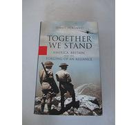 Together We Stand: America, Britain and the Forging Of An Alliance