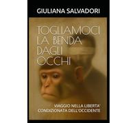TOGLIAMOCI LA BENDA DAGLI OCCHI: VIAGGIO NELLA LIBERTA' CONDIZIONATA DELL'OCCIDENTE