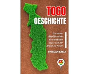 TOGO GESCHICHTE: Ein kurzer Überblick über die Geschichte Togos von der Antike bis Heute
