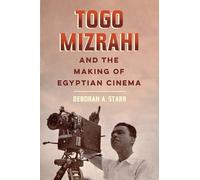 Togo Mizrahi and the Making of Egyptian Cinema: Volume 1 (University of California Series in Jewish History and Cultures)