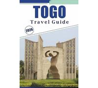 TOGO TRAVEL GUIDE 2026: Exploring West Africa’s Coastal Cities, Top Attractions, Beaches, Cultural Traditions, Scenic Landscapes, Local Cuisine, Maps and Practical Tips for Every Travelers