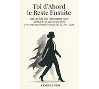 Toi d’Abord, le Reste Ensuite: 101 Vérités qui Dérangent pour Arrêter de te Laisser Piétiner, Te Mettre en Premier et Marcher la Tête Haute