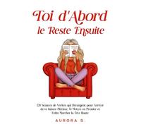 Toi d'Abord, le Reste Ensuite: 120 Séances de Vérités qui Dérangent pour Arrêter de te laisser Piétiner, Te Mettre en Premier et Enfin Marcher la Tête Haute