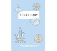 Toilet Diary: Keep Track of Your Child’s Bathroom Habits: A Diary to Record Your Child's Bowel Movements and Constipation