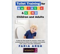 Toilet Training for Autistic & SEND Children and Adults : A step-by-step guide for parents, carers, and professionals to toilet-train children and adults with autism and other difficulties.
