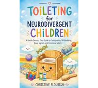 Toileting for Neurodivergent Children: A Gentle Sensory First Guide to Constipation, Withholding, Body Signals, and Emotional Safety