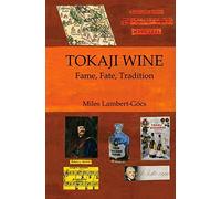 Tokaji Wine: Fame, Fate, Tradition: Written by Miles Lambert-Gocs, 2011 Edition, Publisher: Wine Appreciation Guild [Hardcover]