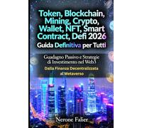 Token, Blockchain, Mining, Crypto, Wallet, NFT, Smart Contract, Defi 2026: Guida Definitiva per Tutti: Guadagno Passivo e Strategie di Investimento nel Web3: Dalla Finanza Decentralizzata al Metaverso