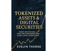 Tokenized Assets & Digital Securities: Market Architecture, Compliance Engineering, and Global Capital Markets 2030: A Comprehensive Guide to ... Engineering, and Global Regulatory Frameworks