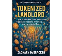 Tokenized Landlord: How to Build Real Estate Wealth Through Blockchain, Fractional Ownership, and the New Era of Digital Assets