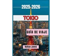 TOKIO GUÍA DE VIAJE 2025-2026: Explora la capital de Japón a través de monumentos, barrios y secretos locales