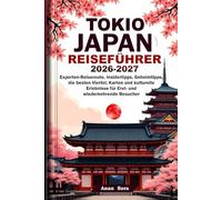 TOKIO JAPAN REISEFÜHRER 2026-2027: Experten-Reiseroute, Insidertipps, Geheimtipps, die besten Viertel, Karten und kulturelle Erlebnisse für Erst- und wiederkehrende Besucher