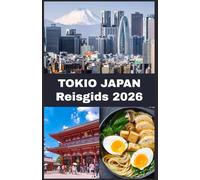 TOKIO JAPAN Reisgids 2026: Je ultieme gids 2026 om Tokyo’s cultuur, keuken, wijken en verborgen pareltjes te ontdekken - expert tips, dagtrips en praktische reistips voor iedere bezoeker