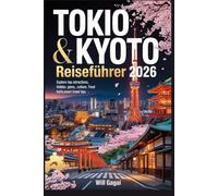 Tokio & Kyoto Reiseführer 2026: Lokale Geheimnisse, 7-tägige Reiserouten, Tempel, die man gesehen haben muss und kulinarische Hotspots - Karten, Tipps ... Schätze für Erst- und Wiederholungsreisende