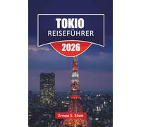 TOKIO REISEFÜHRER 2025-2026: Découvrez les principales attractions du Japon, les joyaux cachés, les quartiers commerçants, les restaurants et les conseils pratiques pour les visiteurs