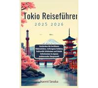 Tokio Reiseführer 2025-2026: Entdecken Sie berühmte Wahrzeichen, verborgene Schätze, kulturelle Erlebnisse und lokale Geheimnisse in Japans pulsierender Hauptstadt.