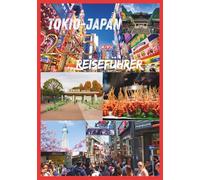 TOKIO REISEFÜHRER 2025: Entdecken Sie das Herz der japanischen Hauptstadt, Kultur, Küche und Stadtleben