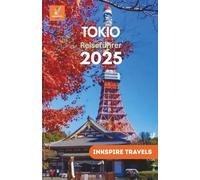 Tokio Reiseführer 2025: Entdecken Sie Japans urbane Wunder und erhalten Sie clevere Reisetipps für ein unvergessliches Abenteuer (Tokyo Travel Guides Language Collection)
