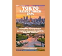 TOKIO REISEFÜHRER 2025: Entdecken Sie verborgene Schätze, genießen Sie kulinarische Köstlichkeiten und erleben Sie die pulsierende Energie der japanischen Hauptstadt.