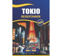 Tokio Reiseführer 2026: Erkunden Sie Japans moderne Wunderwerke, historische Tempel, lebendige Straßenkultur, Sehenswürdigkeiten und versteckte Schätze
