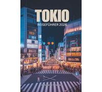 TOKIO REISEFÜHRER 2026: Erleben Sie die dynamische Kultur und die zeitlosen Traditionen der japanischen Hauptstadt