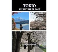 TOKIO REISEFÜHRER 2026: „Japans verborgene Schätze entdecken: Eine Reise durch Geschichte, Kultur und landschaftliche Wunder“