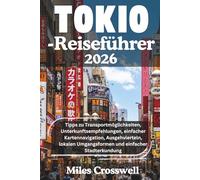 Tokio-Reiseführer 2026: Tipps zu Transportmöglichkeiten, Unterkunftsempfehlungen, einfacher Kartennavigation, Ausgehvierteln, lokalen Umgangsformen und einfacher Stadterkundung