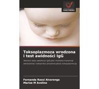 Toksoplazmoza wrodzona i test awidności IgG: Wartość testu awidności IgG jako markera transmisji wertykalnej i wskaźnika zarażenia płodu ... i wska¿nika zara¿enia p¿odu toksoplazmoz¿