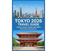 TOKYO 2026 TRAVEL GUIDE: Explore Japan’s Capital with Walks, Food, and Local Secrets