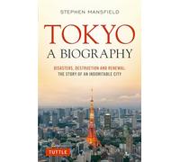 Tokyo: A Biography: Disasters, Destruction and Renewal: The Story of an Indomitable City