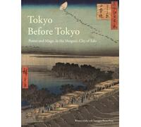 Tokyo Before Tokyo : Power and Magic in the Shogun’s City of Edo