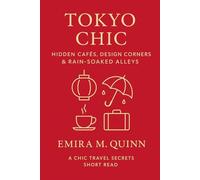 Tokyo Chic: Hidden Cafés, Design Corners & Rain-Soaked Alleys (Chic Travel Secrets - A Global Series)