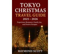 Tokyo Christmas Travel Guide 2025 - 2026: Experience Romance, Family Joy, and Festive Escapes (Hidden Journeys: Exploring the World's Best-Kept Travel Secrets)