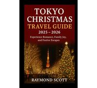 Tokyo Christmas Travel Guide 2025 - 2026: Experience Romance, Family Joy, and Festive Escapes (Hidden Journeys: Exploring the World's Best-Kept Travel Secrets)