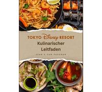 Tokyo Disney Resort Kulinarischer Leitfaden: Wo und was essen? Eine magische kulinarische Reise mit Bildern, Karten, Themenrestaurants, speziellen ... (The Ultimate Foodie Insider Guide)